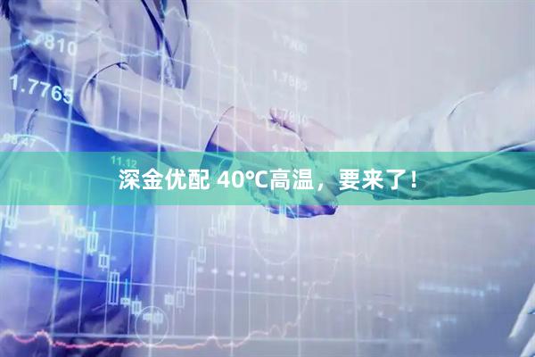 深金优配 40℃高温，要来了！