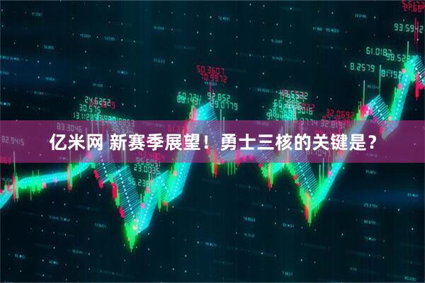 亿米网 新赛季展望！勇士三核的关键是？