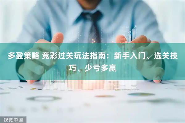 多盈策略 竞彩过关玩法指南：新手入门、选关技巧、少亏多赢